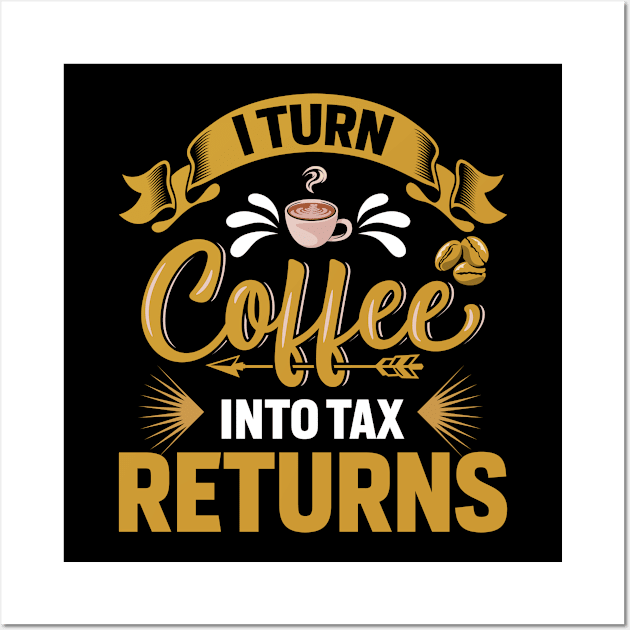 I Turn Coffee Into Tax Returns Funny Accountant Wall Art by ProArts